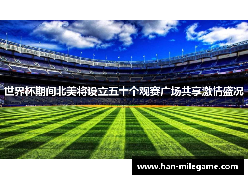 世界杯期间北美将设立五十个观赛广场共享激情盛况